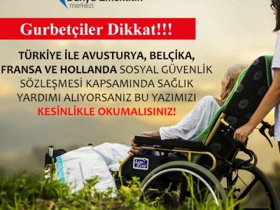 TÜRKİYE İLE AVUSTURYA, BELÇİKA, FRANSA VE HOLLANDA SOSYAL GÜVENLİK SÖZLEŞMESİ KAPSAMINDA SAĞLIK YARDIMI ALAN KİŞİLER DİKKAT!!!