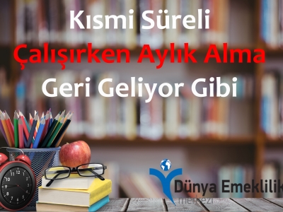 Yarı Zamanlı (Kısmi Süreli) Çalışırken Aylık Alma Geri Geliyor Gibi