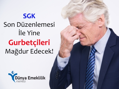 SGK Son Düzenlemesi İle Yine Gurbetçileri Mağdur Edecek!