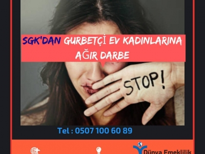 SGK’dan Gurbetçi Kadınların Emekliliğine Ağır Darbe…